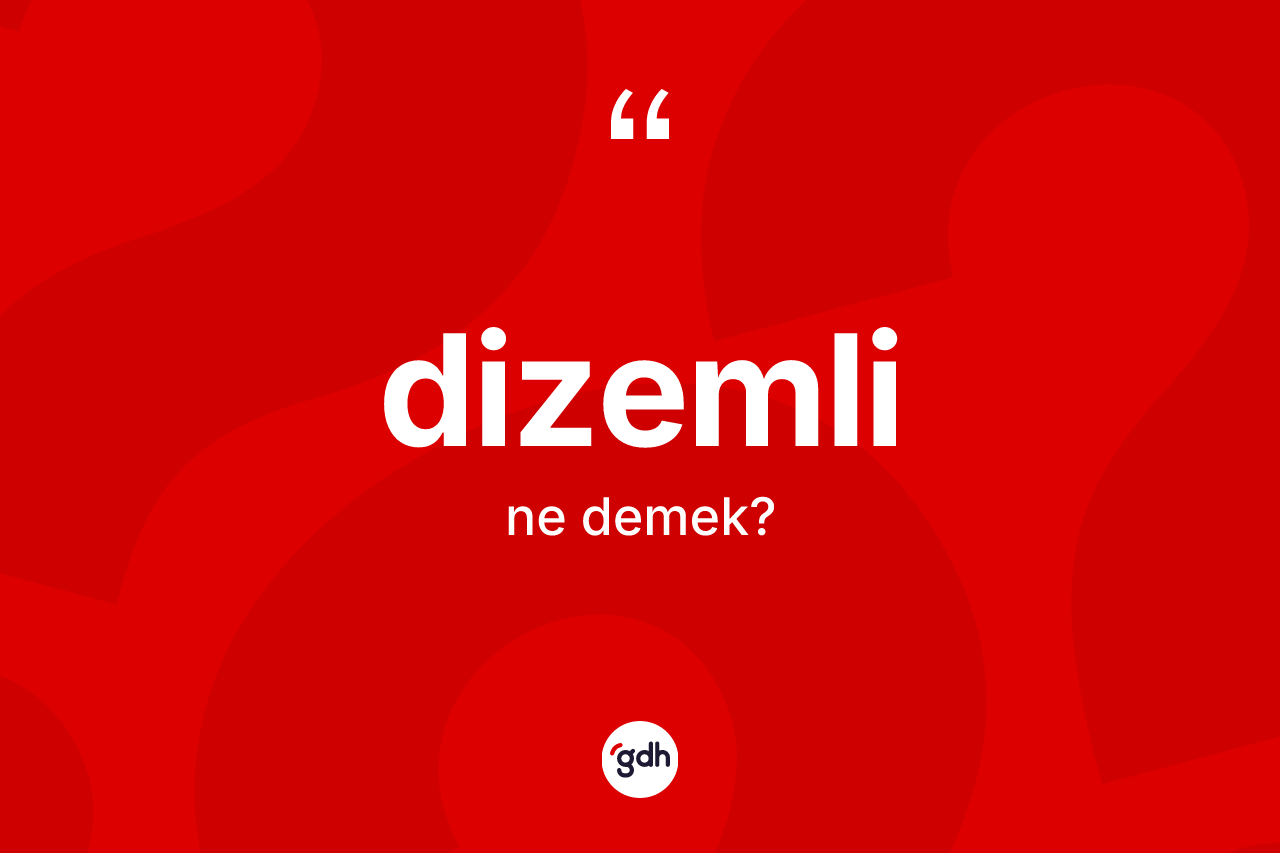 Dizemli kelimesi ne demek? Dizemlinin TDK'ya göre anlamı nedir?