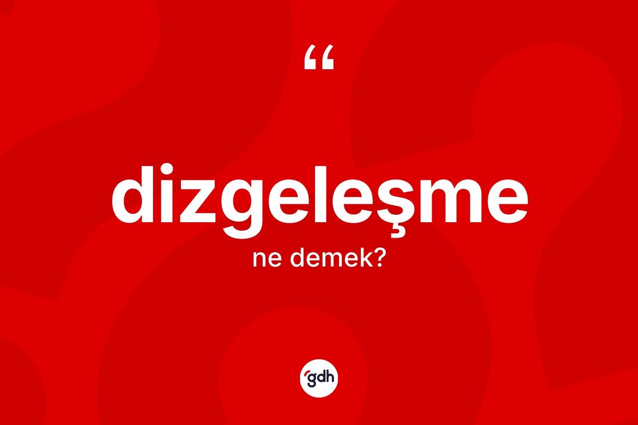 Dizgeleşme nedir?