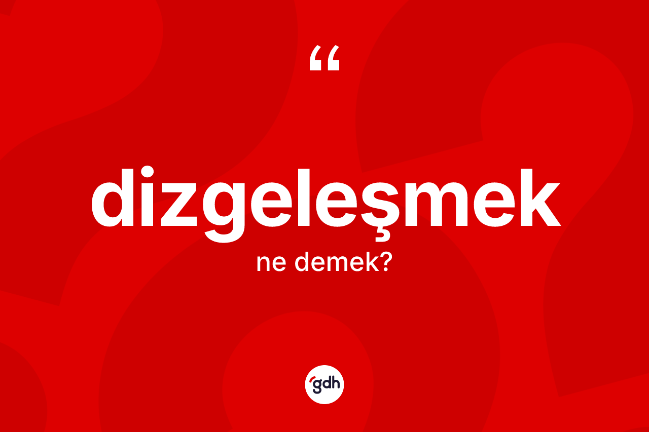 Dizgeleşmek ne anlama gelir?