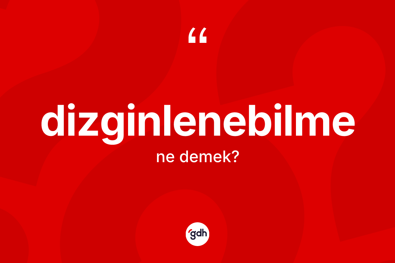 Dizginlenebilme ne anlama gelir? Dizginlenebilme kelimesinin TDK anlamı nedir?