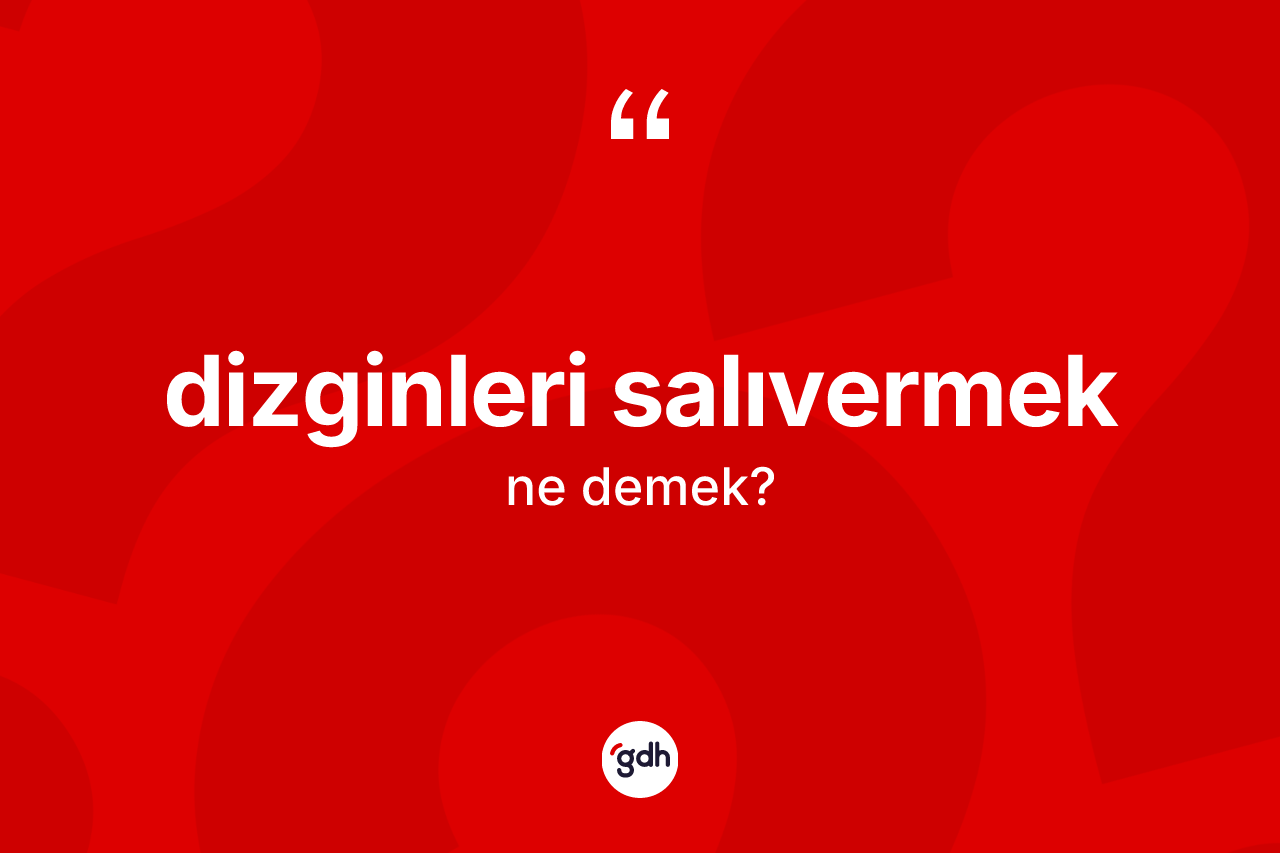 Dizginleri salıvermek ifadesinin anlamı nedir?