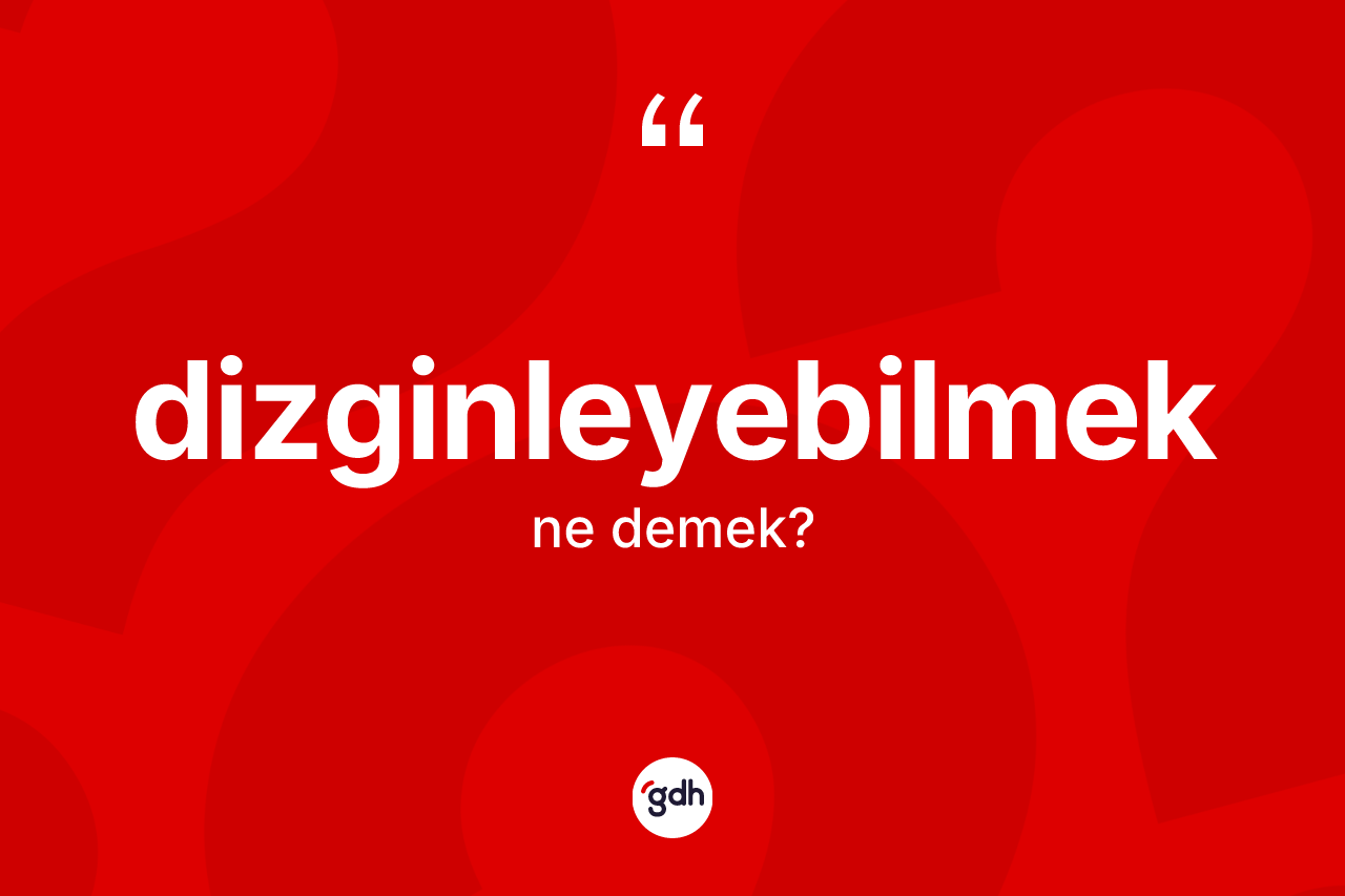 Dizginleyebilmek kelimesinin anlamı nedir? Dizginleyebilmeğin TDK'ya göre anlamı nedir?