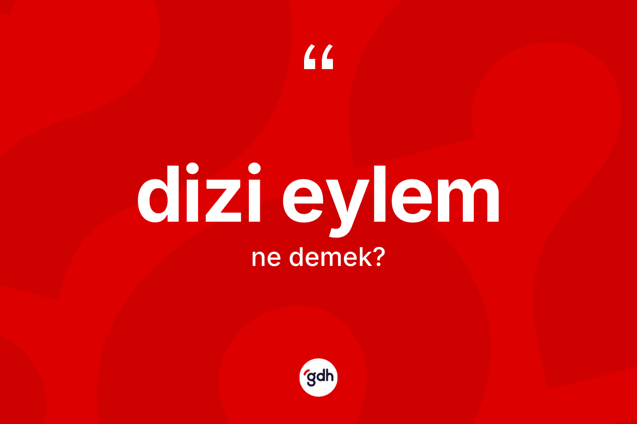 Dizi eylem ne anlama gelir? Dizi eylemin TDK'ya göre anlamı nedir?