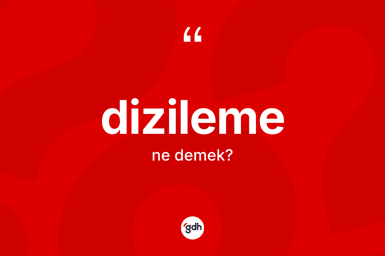 Dizileme kelimesinin anlamı nedir? Dizileme kelimesinin TDK anlamı nedir?