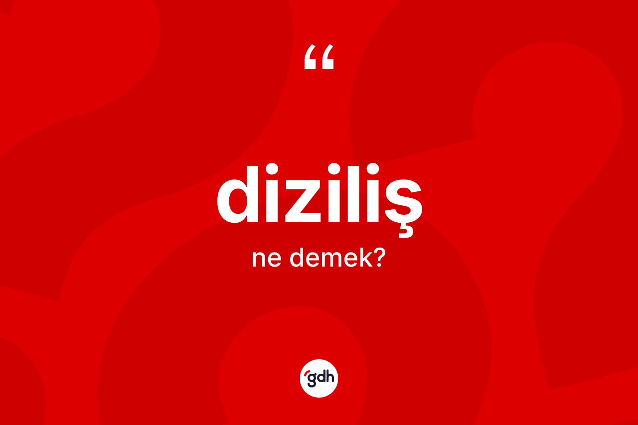 Diziliş kelimesinin tanımı nedir? Dizilişin TDK'ya göre anlamı nedir?
