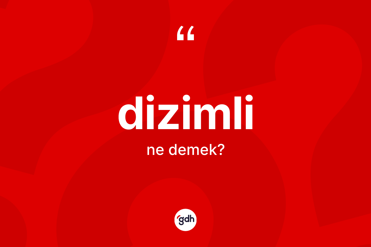 Dizimli kelimesinin tanımı nedir? Dizimlinin sözlükteki anlamı nedir?