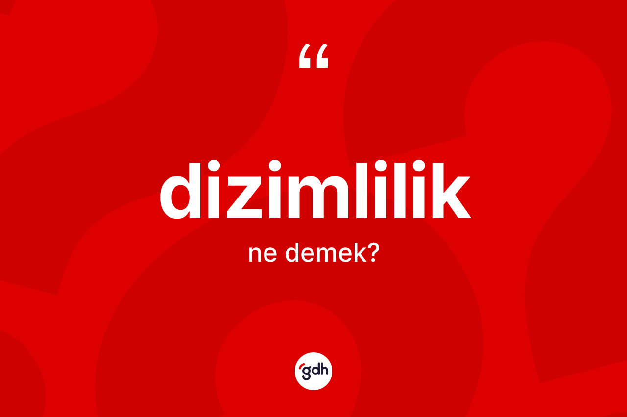 Dizimlilik kelimesi ne anlama gelir? Dizimliliğin kısaca tanımı nedir?