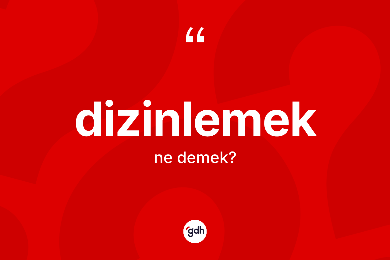 Dizinlemek kelimesi ne anlama gelir? Dizinlemek kelimesinin TDK anlamı nedir?