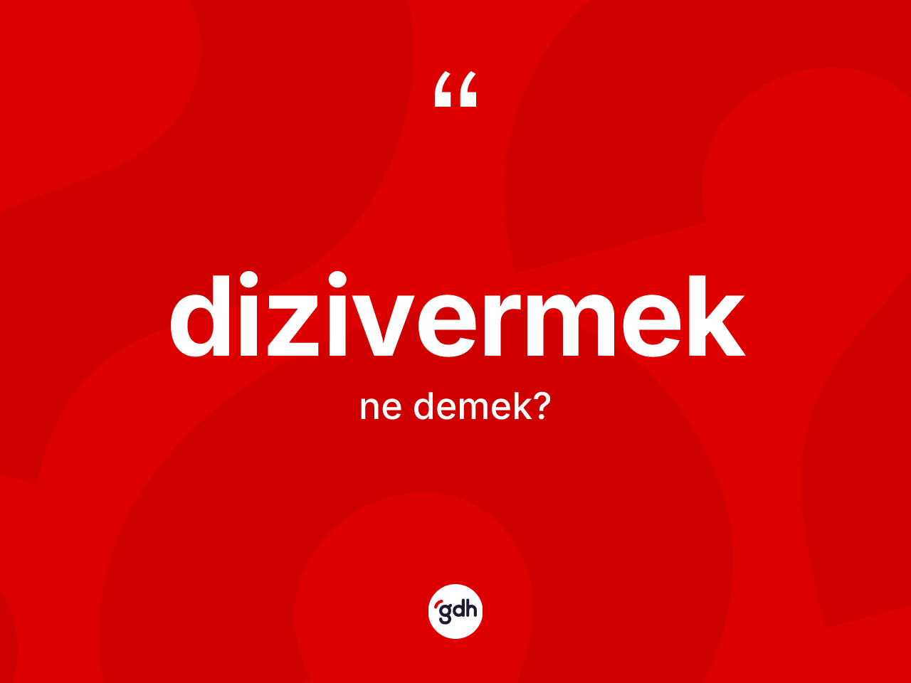 Dizivermek kelimesi ne demek? Dizivermek kelimesinin TDK anlamı nedir?