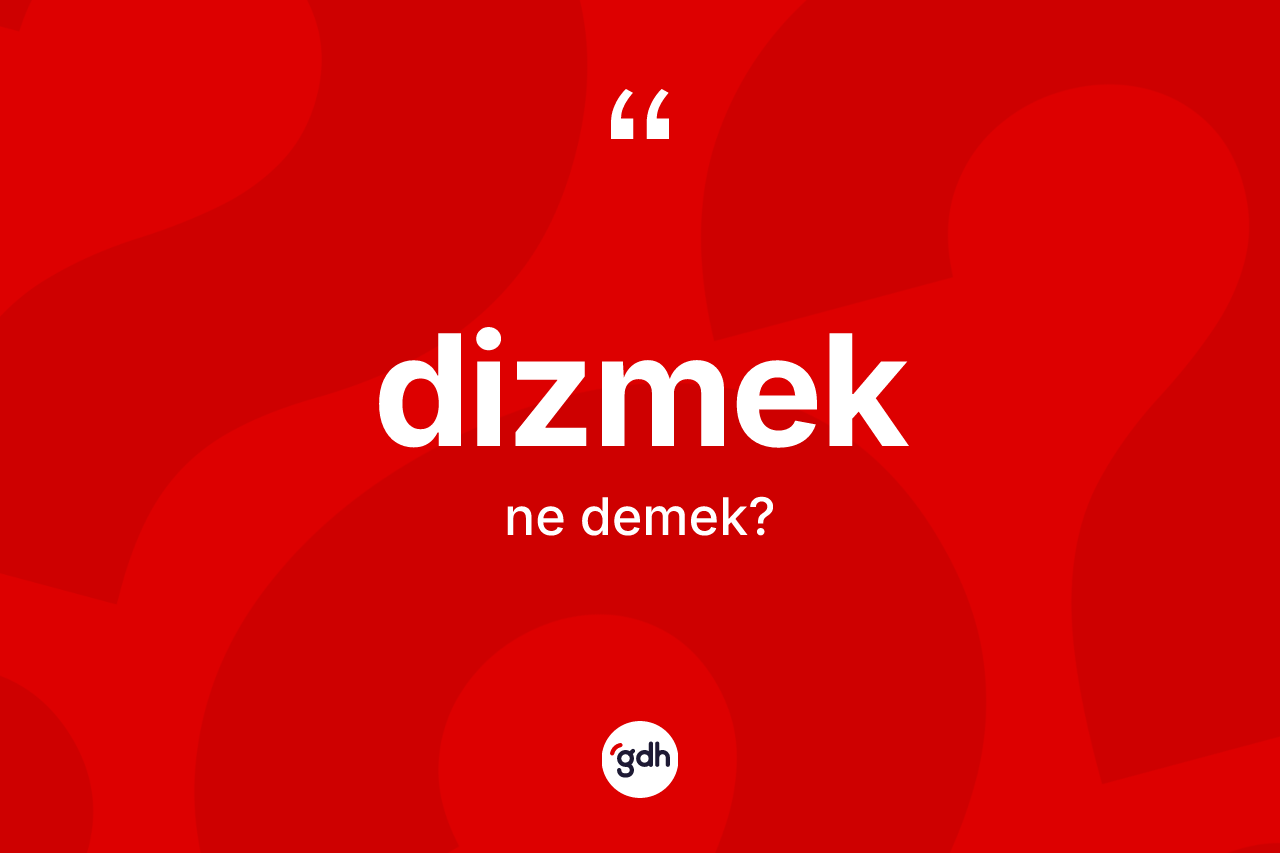 Dizmek kelimesi ne demek?