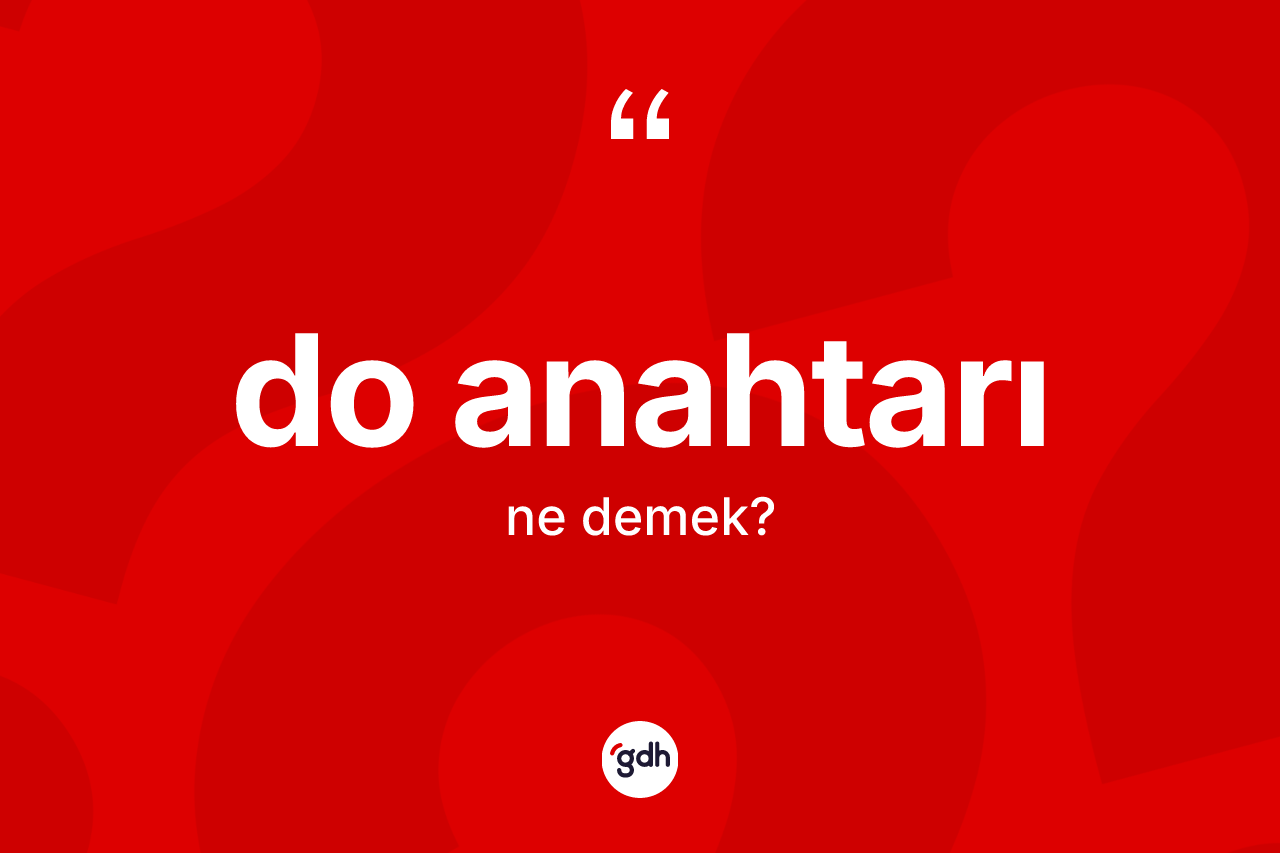 Do anahtarı kelimesinin anlamı nedir? Do anahtarının kısaca tanımı nedir?