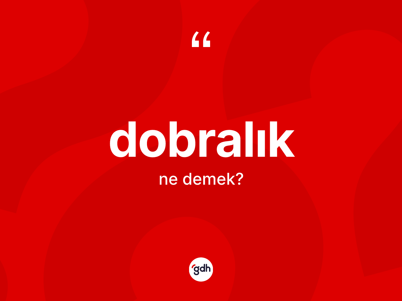 Dobralık kelimesinin anlamı nedir? Dobralığın TDK'ya göre anlamı nedir?