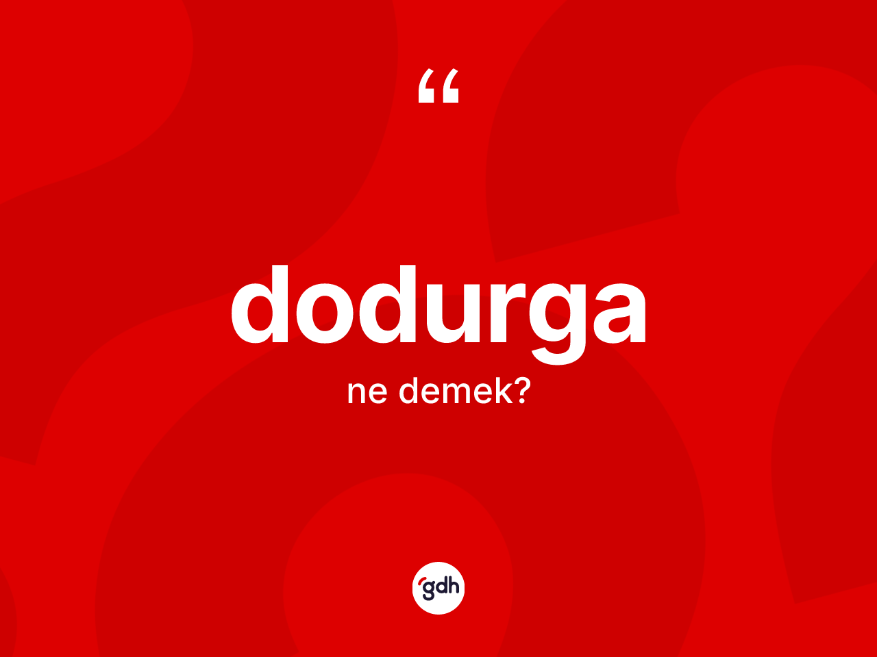 Dodurga ne anlama gelir? Dodurga kelimesinin TDK anlamı nedir?