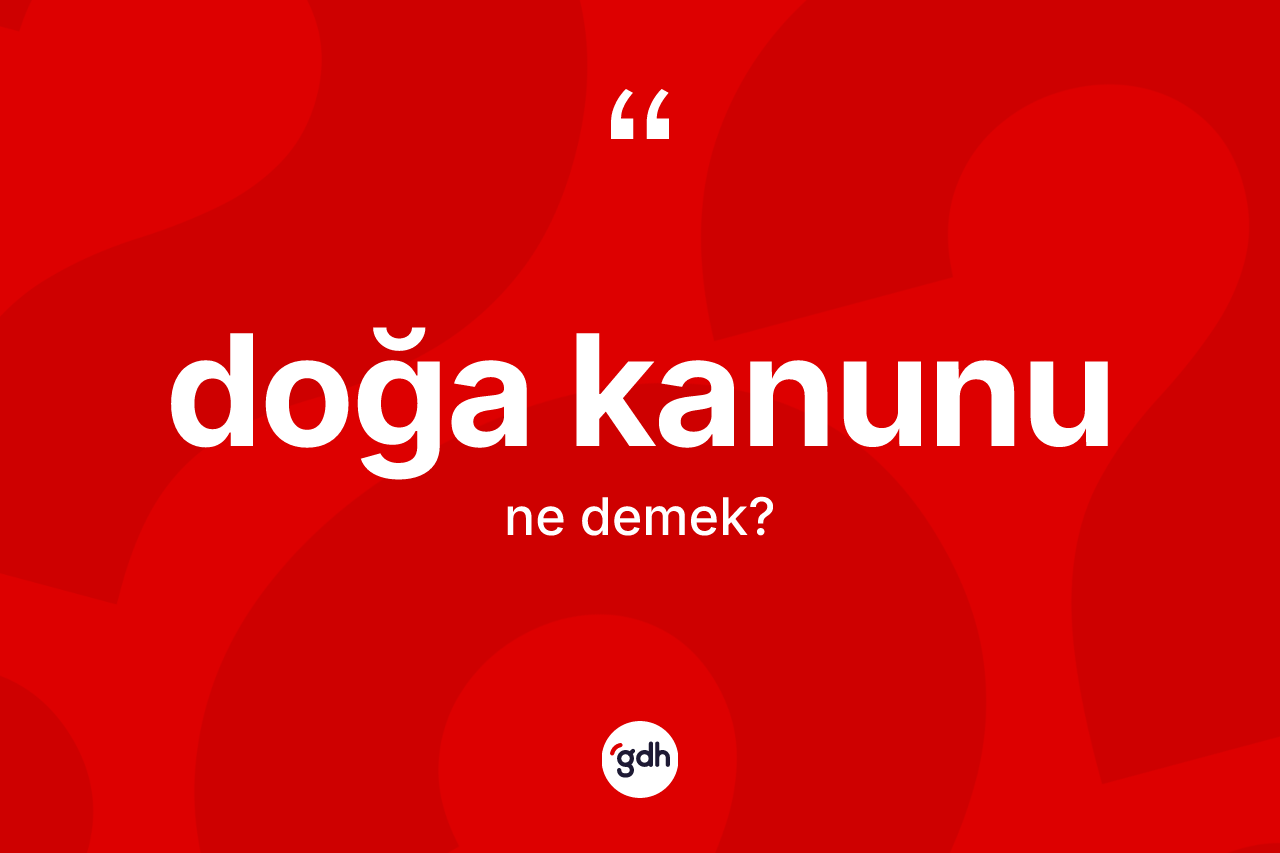 Doğa kanunu ne demek? Doğa kanunu kelimesinin TDK anlamı nedir?