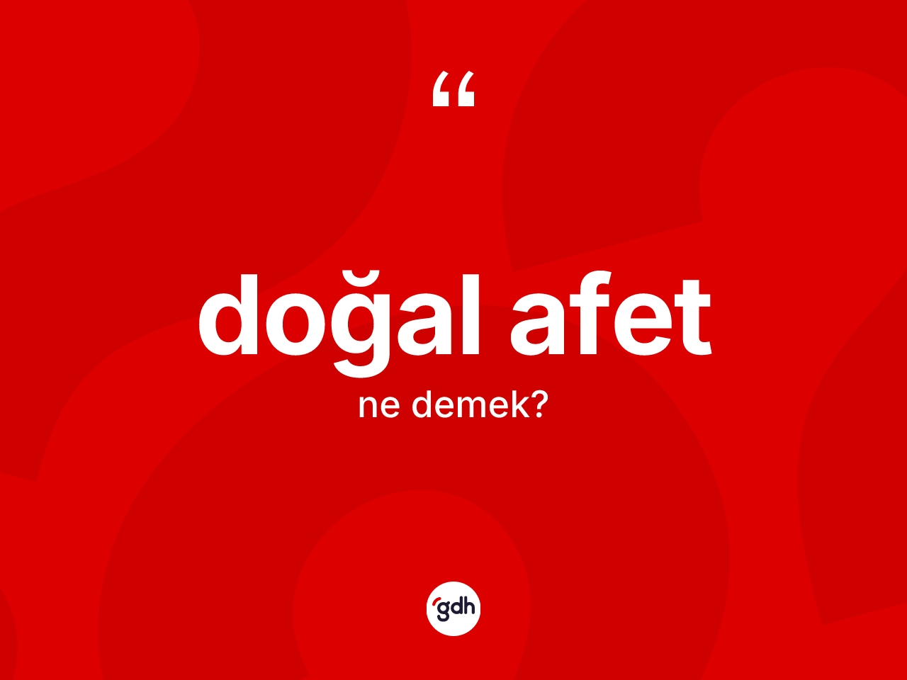 Doğal afet ne anlama gelir? Doğal afetin TDK'ya göre anlamı nedir?