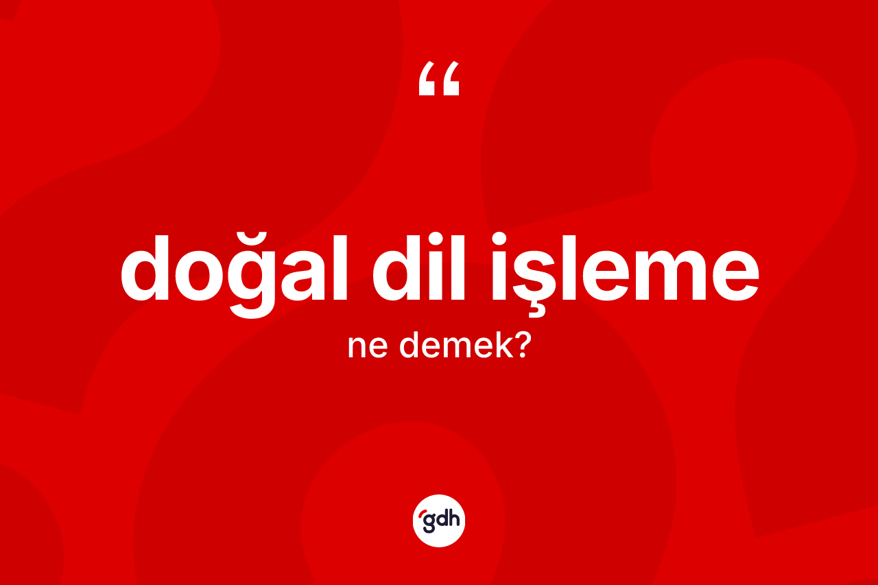 Doğal dil işleme kelimesinin anlamı nedir?