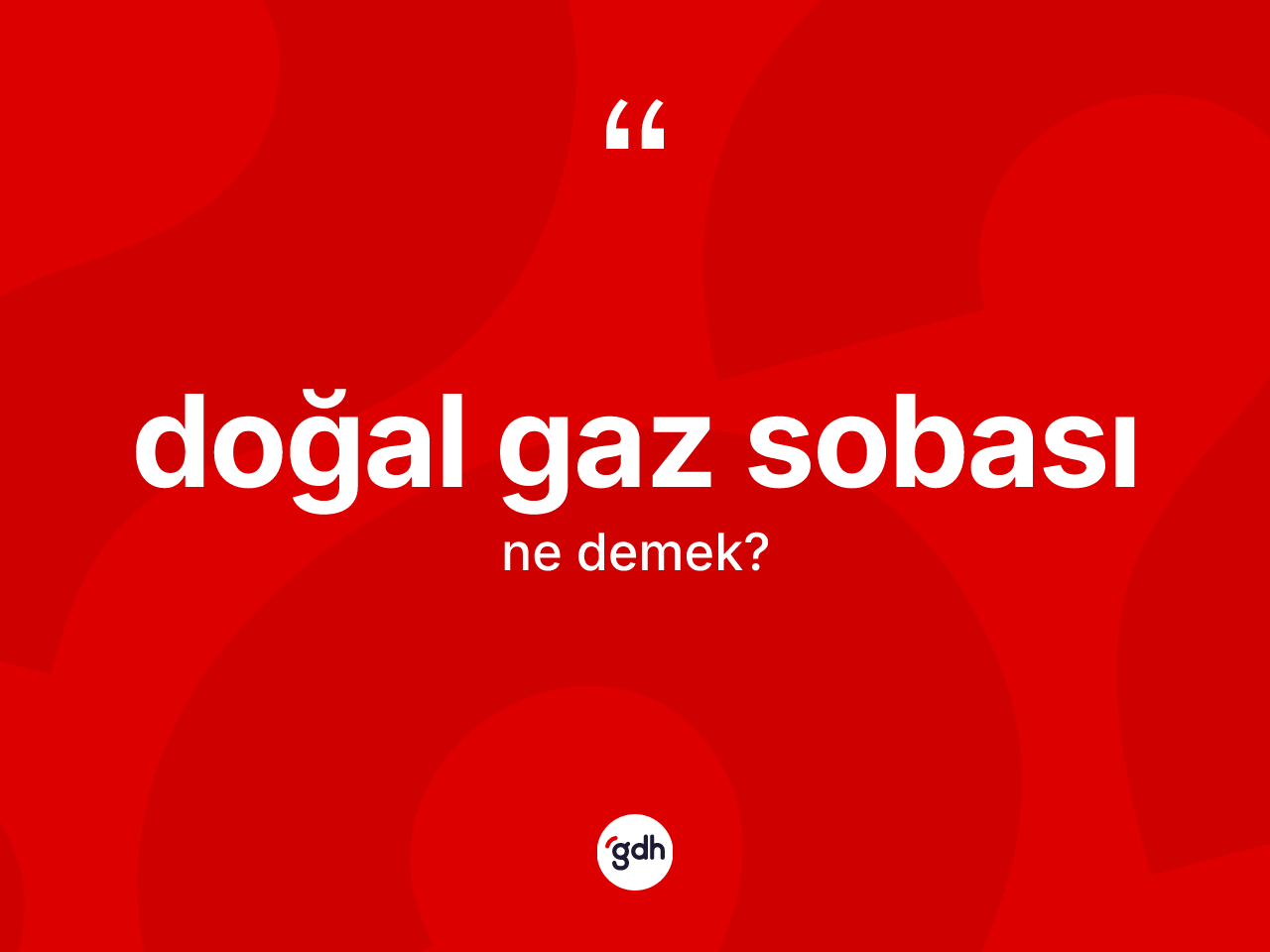Doğal gaz sobası kelimesinin anlamı nedir? Doğal gaz sobasının kısaca tanımı nedir?