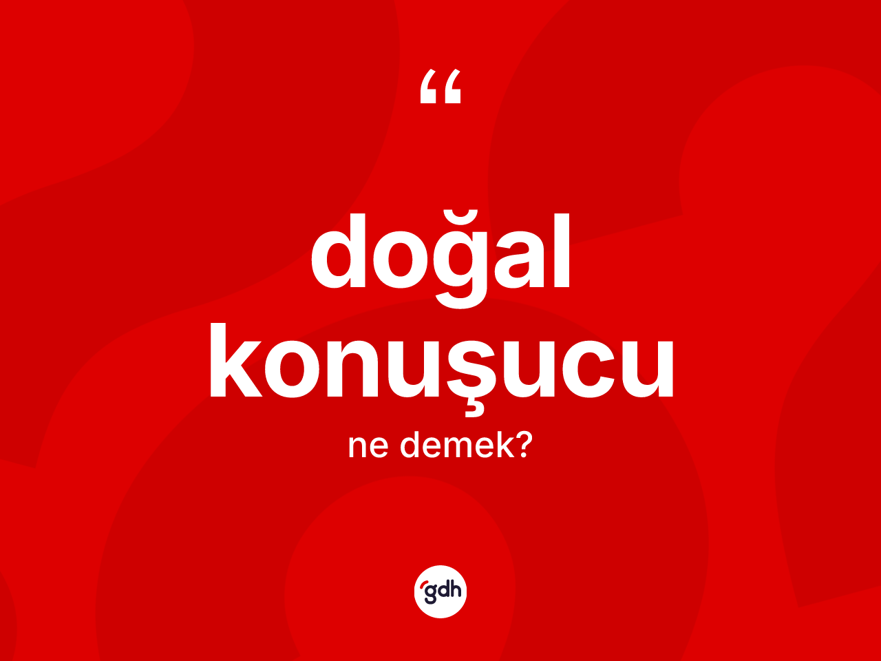 Doğal konuşucu ne anlama gelir? Doğal konuşucunun TDK'ya göre anlamı nedir?