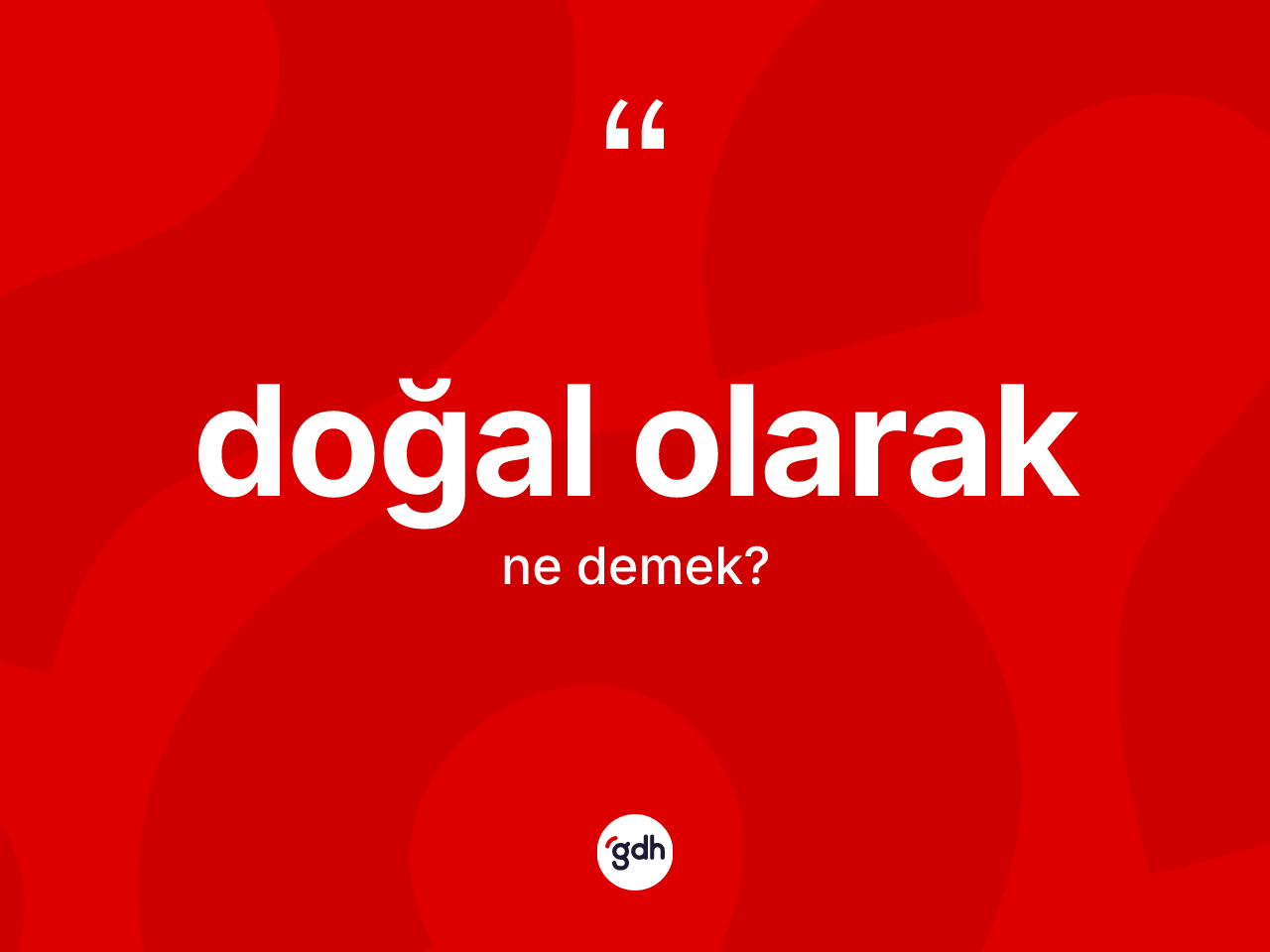 Doğal olarak ifadesinin sözlükteki anlamı nedir? Doğal olarak ifadesi nerede kullanılır?