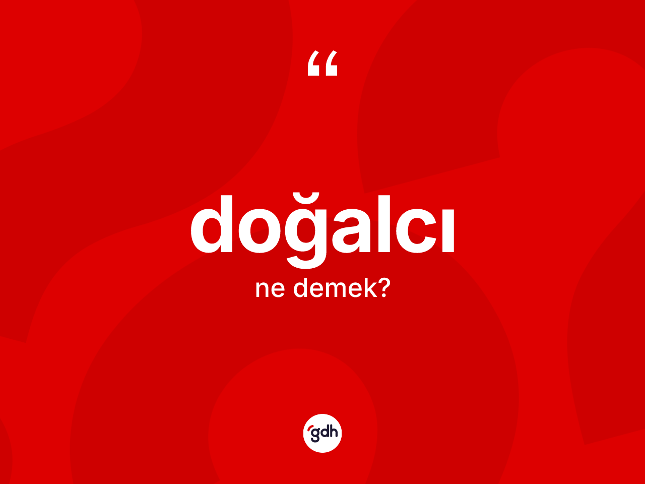Doğalcı kelimesinin sözlükteki tanımı nedir? Doğalcı kelimesinin özellikleri nelerdir?