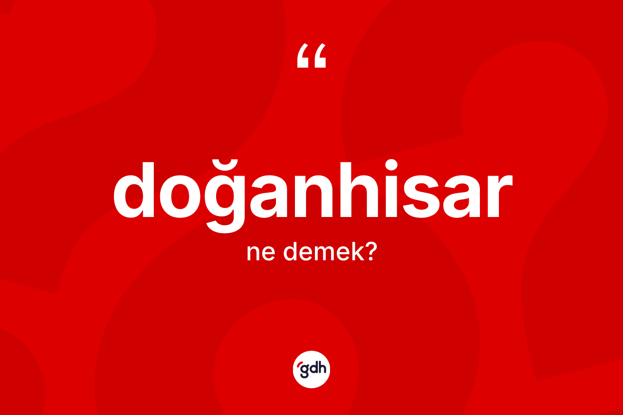 Doğanhisar kelimesi nedir? Doğanhisar'ın TDK'ya göre anlamı nedir?