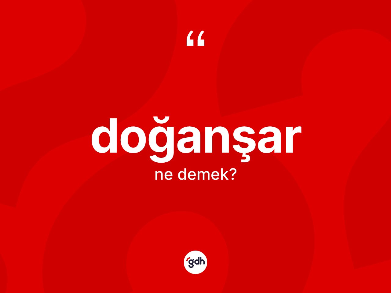 Doğanşar kelimesinin sözlükteki tanımı nedir? Doğanşar'ın TDK'ya göre anlamı nedir?