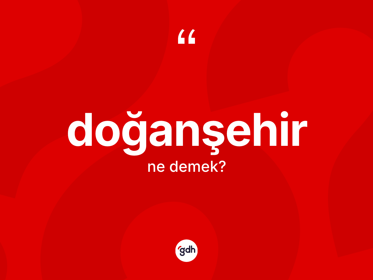 Doğanşehir kelimesinin tanımı nedir? Doğanşehir'in sözlükteki anlamı nedir?
