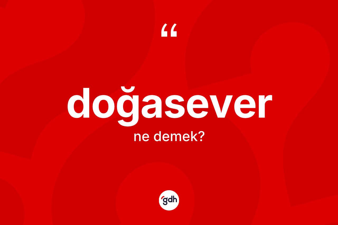 Doğasever ne anlama gelir? Doğasever kelimesinin kaç farklı anlamı var?