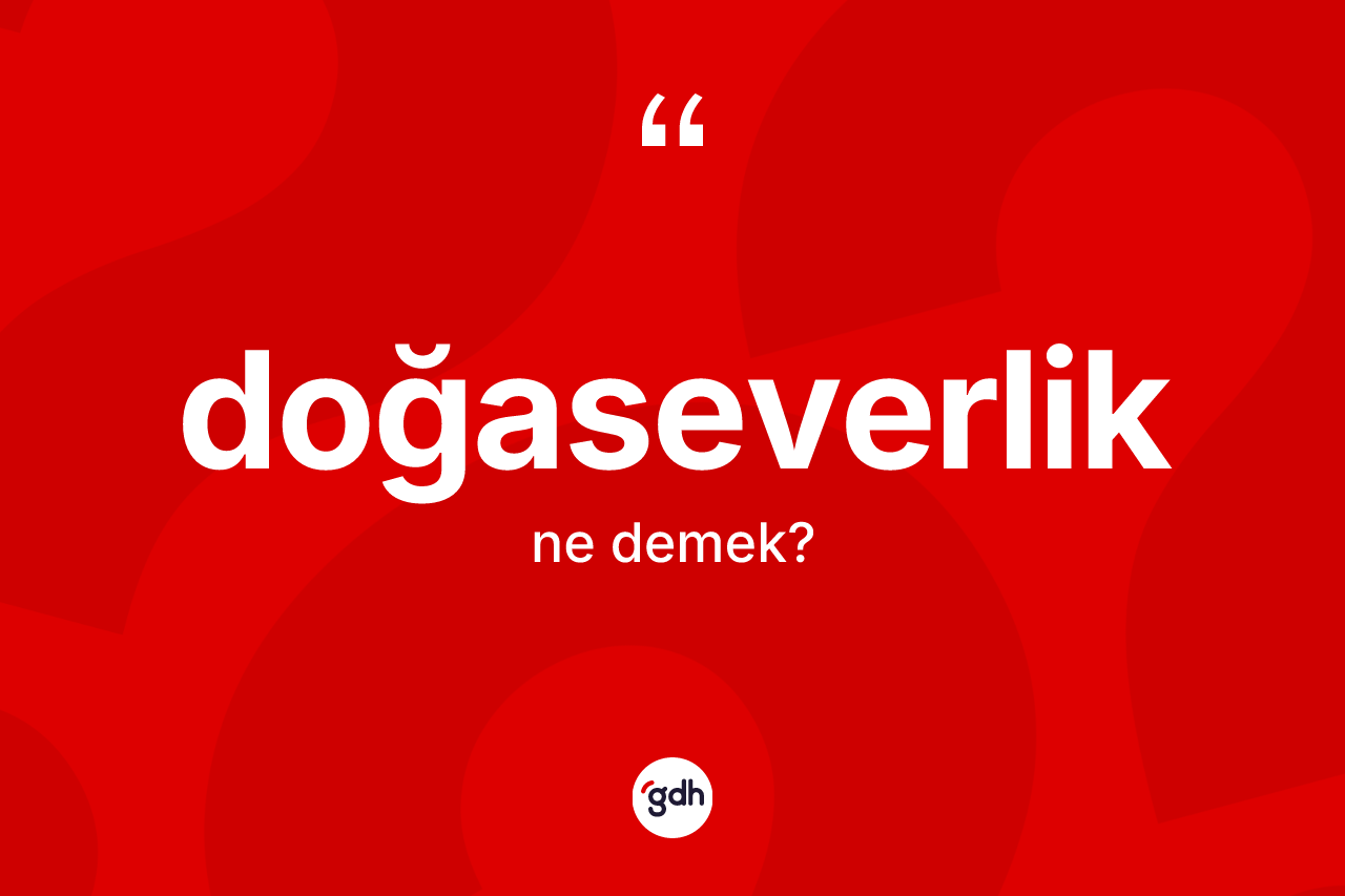 Doğaseverlik ne anlama gelir?