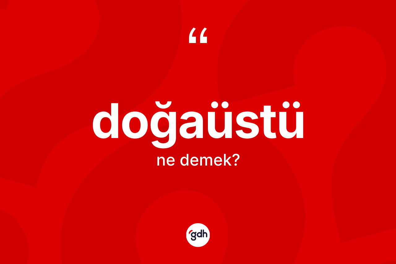Doğaüstü kelimesinin tanımı nedir? Doğaüstü kelimesinin özellikleri nelerdir?