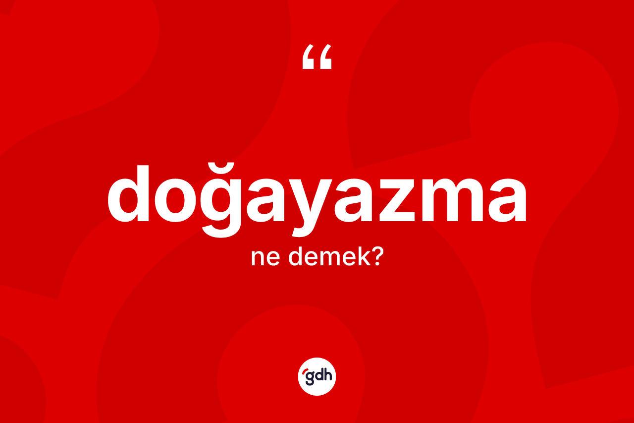 Doğayazma kelimesinin anlamı nedir? Doğayazma kelimesinin TDK anlamı nedir?
