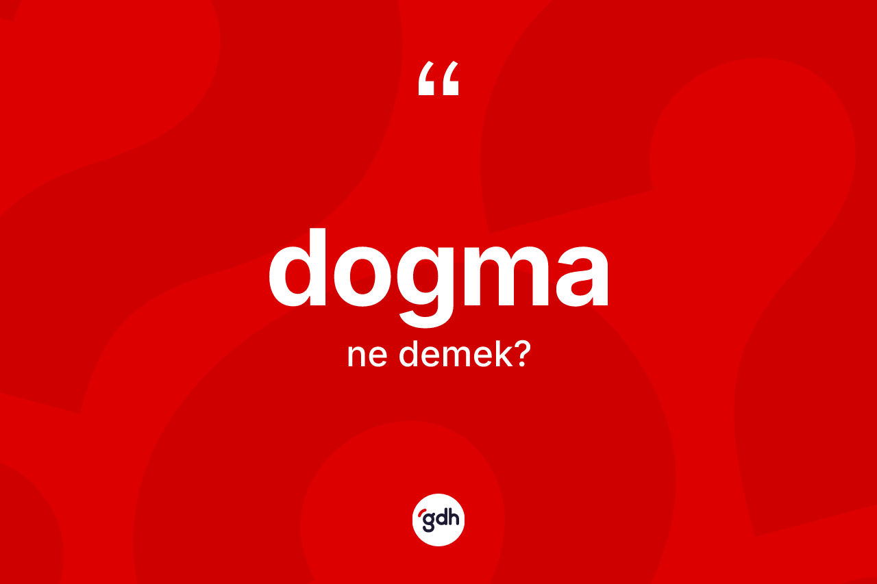 Dogma kelimesinin sözlükteki tanımı nedir? Dogmanın TDK'ya göre anlamı nedir?