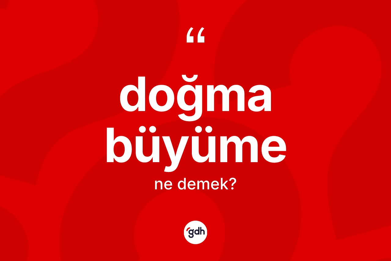 Doğma büyüme kelimesinin sözlükteki tanımı nedir?