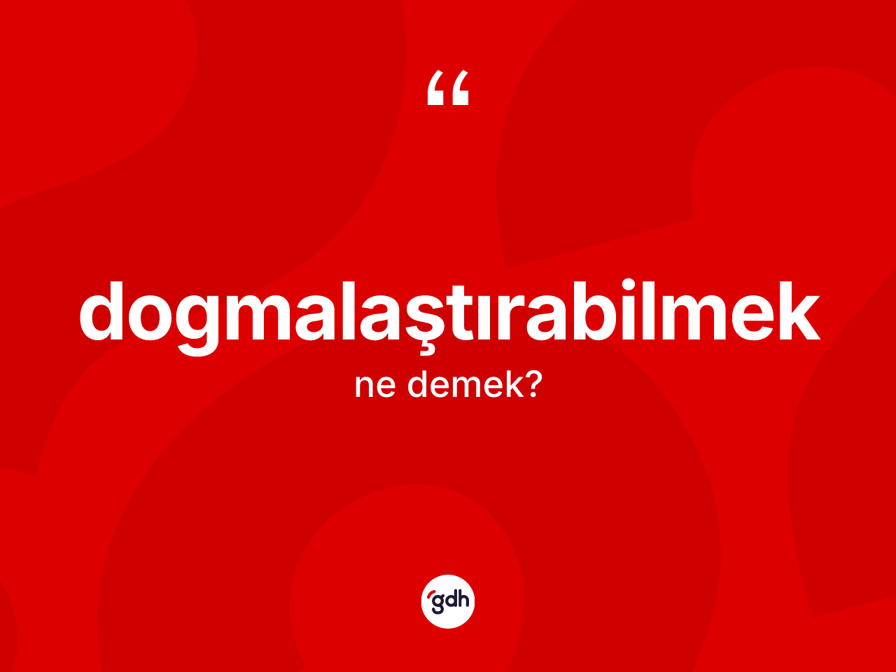 Dogmalaştırabilmek ne anlama gelir? Dogmalaştırabilmek kelimesinin kaç farklı anlamı var?
