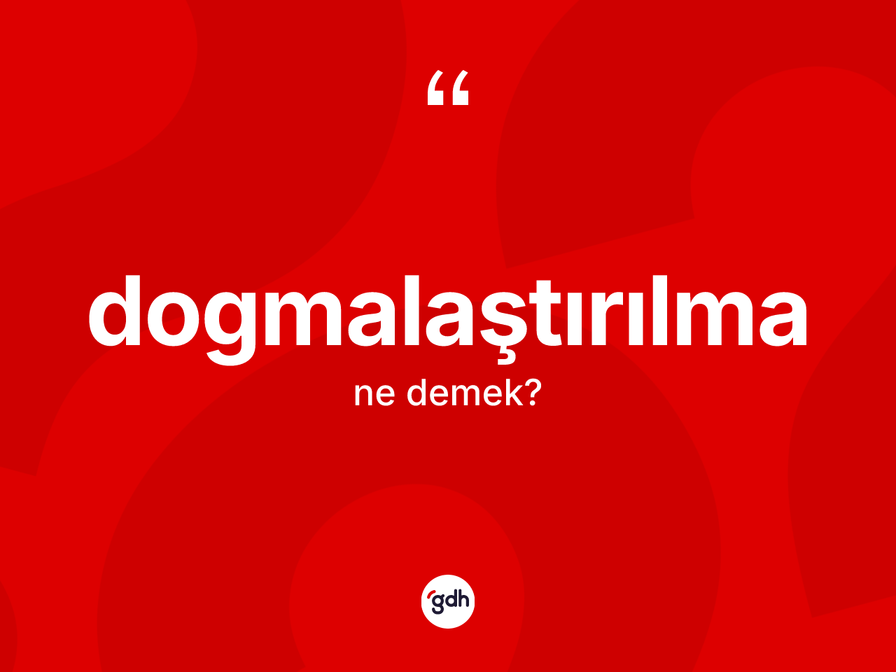 Dogmalaştırılma kelimesinin anlamı nedir? Dogmalaştırılma kelimesinin özellikleri nelerdir?