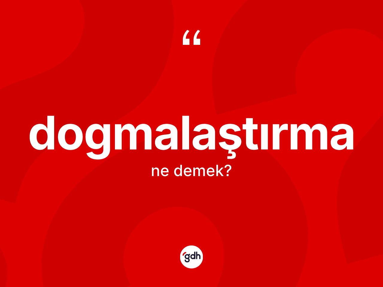 Dogmalaştırma kelimesinin anlamı nedir? Dogmalaştırmanın TDK'ya göre anlamı nedir?