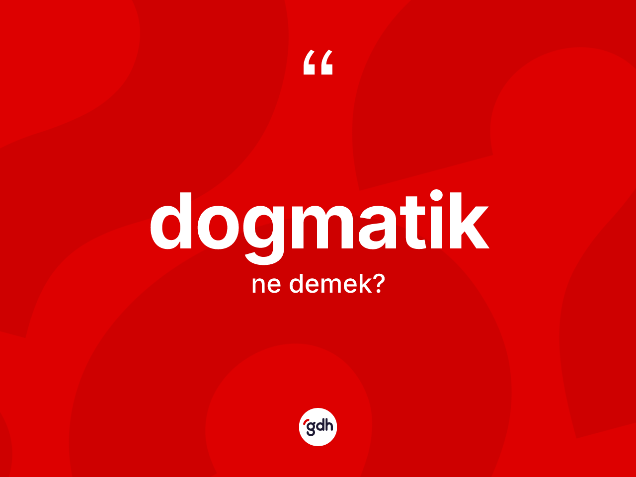 Dogmatik kelimesi ne anlama gelir? Dogmatiğin sözlükteki anlamı nedir?