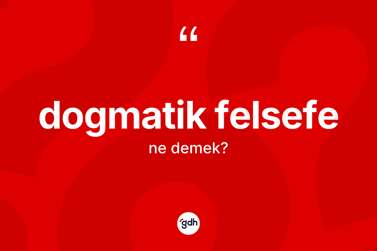 Dogmatik felsefe kelimesinin tanımı nedir? Dogmatik felsefenin TDK'ya göre anlamı nedir?