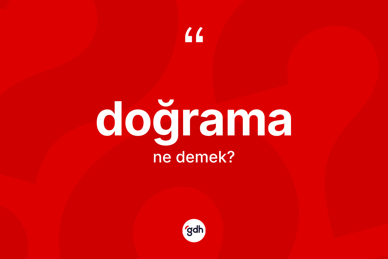 Doğrama kelimesi ne demek? Doğramanın TDK'ya göre anlamı nedir?