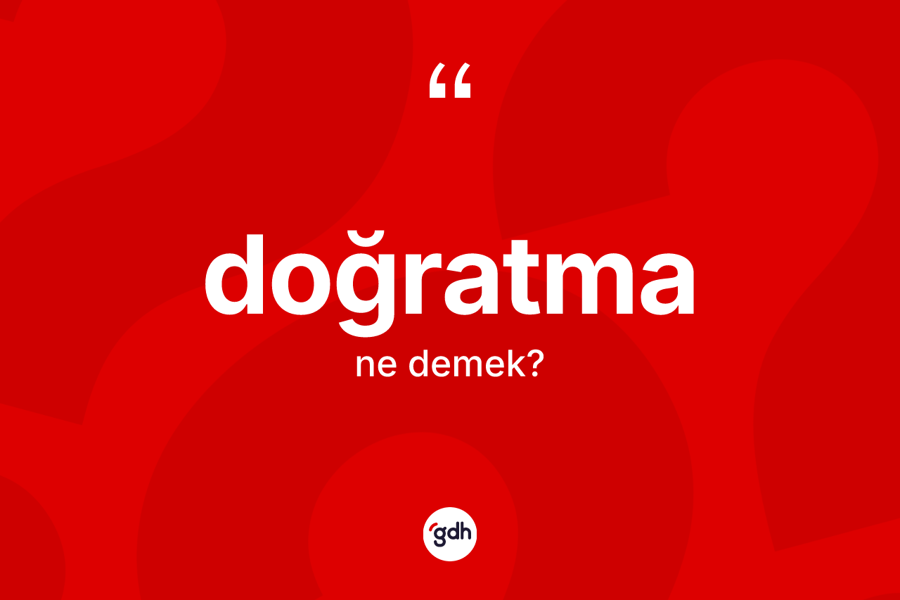 Doğratma kelimesinin anlamı nedir? Doğratmanın kısaca tanımı nedir?