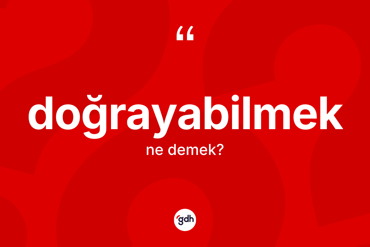 Doğrayabilmek kelimesi ne demek?
