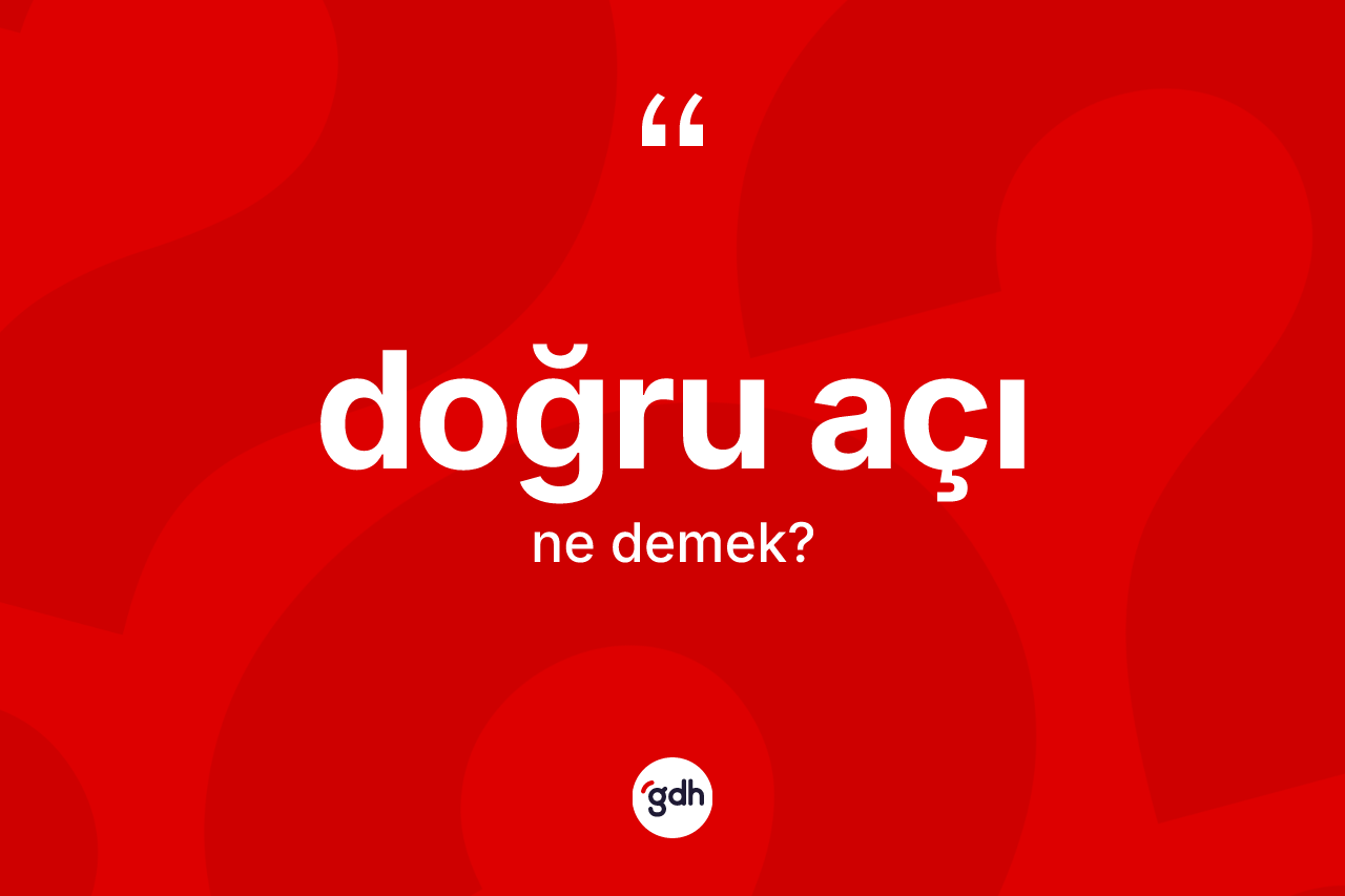 Doğru açı kelimesi nedir? Doğru açının halk arasındaki kullanımı nasıldır?