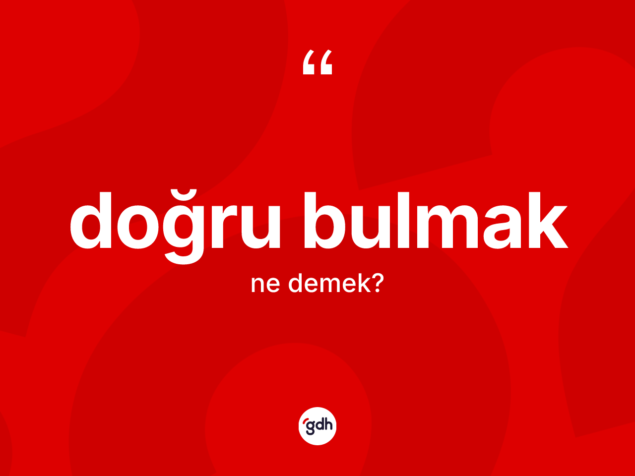 Doğru bulmak ne demek? Doğru bulmak ifadesinin TDK anlamı nedir?