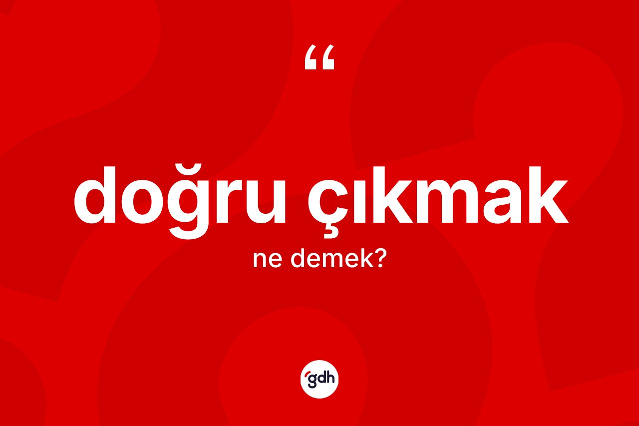 Doğru çıkmak ifadesinin tanımı nedir? Doğru çıkmak ifadesi nerede kullanılır?