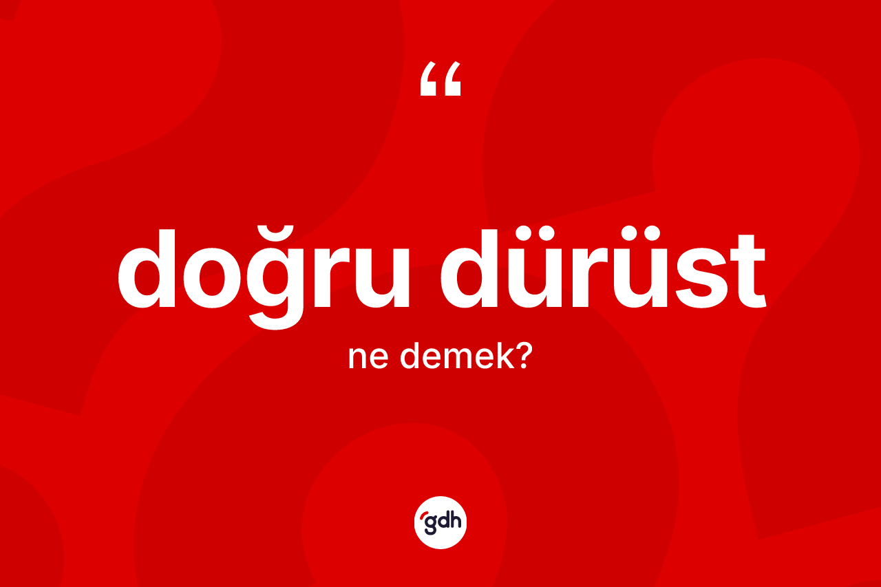 Doğru dürüst kelimesi ne demek? Doğru dürüstün halk arasındaki kullanımı nasıldır?