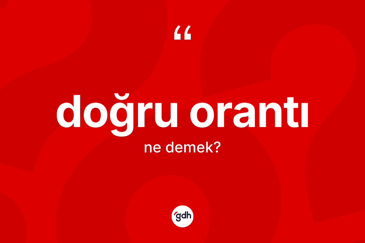 Doğru orantı kelimesi nedir? Doğru orantının kısaca tanımı nedir?
