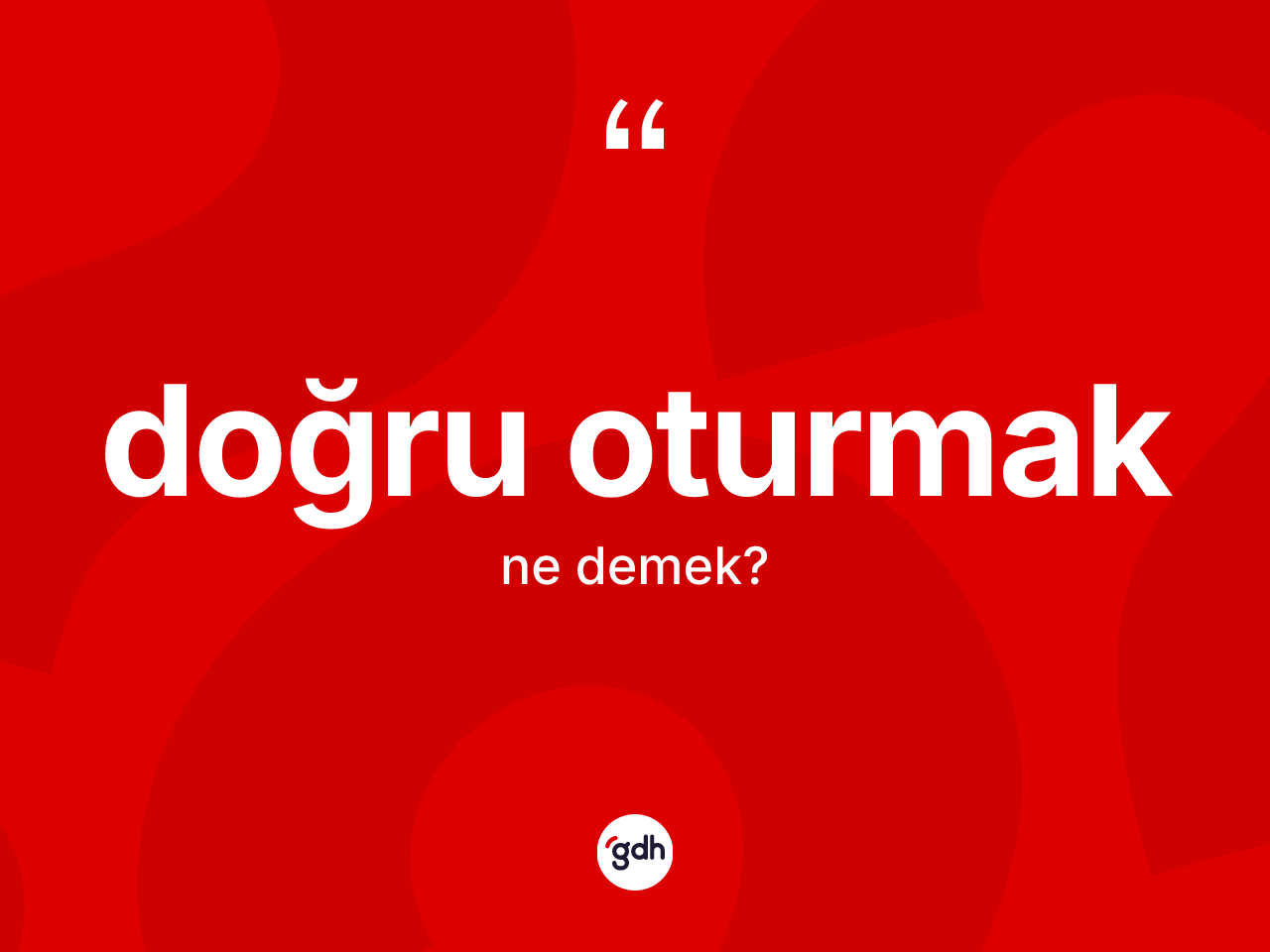 Doğru oturmak deyimi ne demek? Doğru oturmak ifadesi hangi durumlarda kullanılır