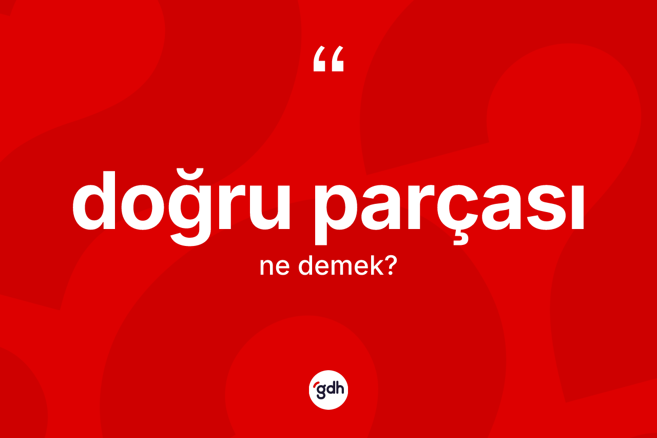 Doğru parçası kelimesinin anlamı nedir? Doğru parçasının TDK'ya göre anlamı nedir?
