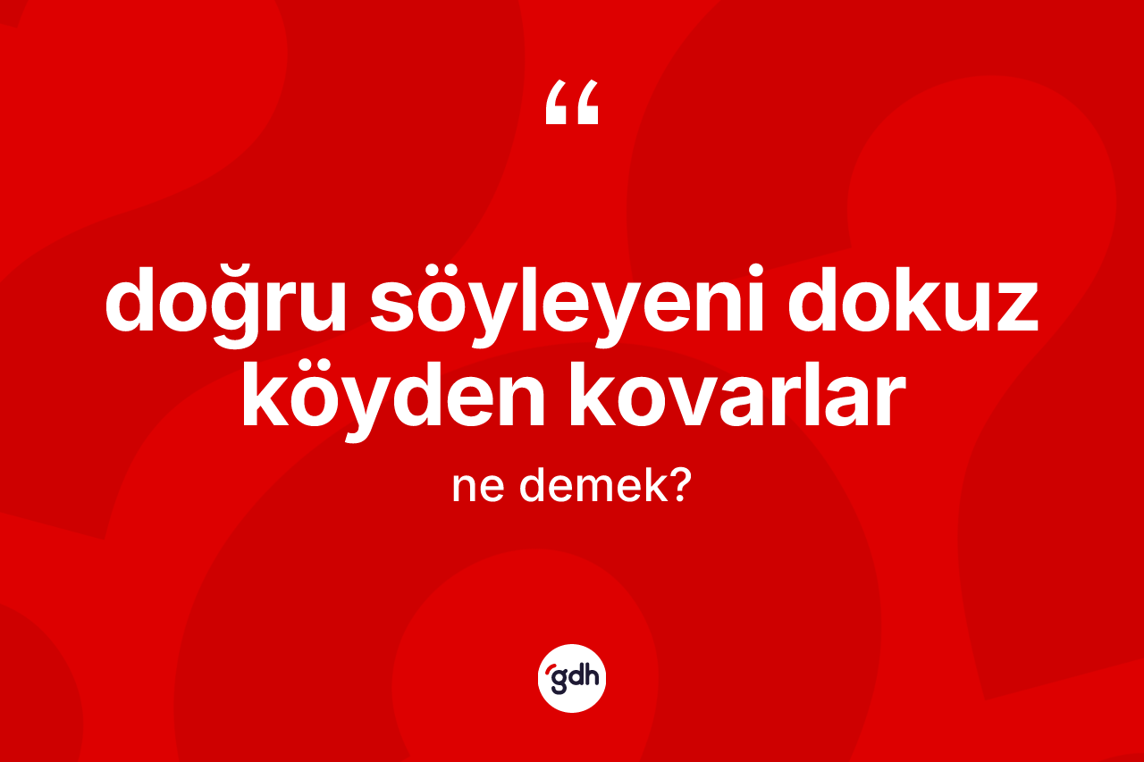Doğru söyleyeni dokuz köyden kovarlar ifadesinin anlamı nedir? Doğru söyleyeni dokuz köyden kovarlar ifadesinin TDK anlamı nedir?