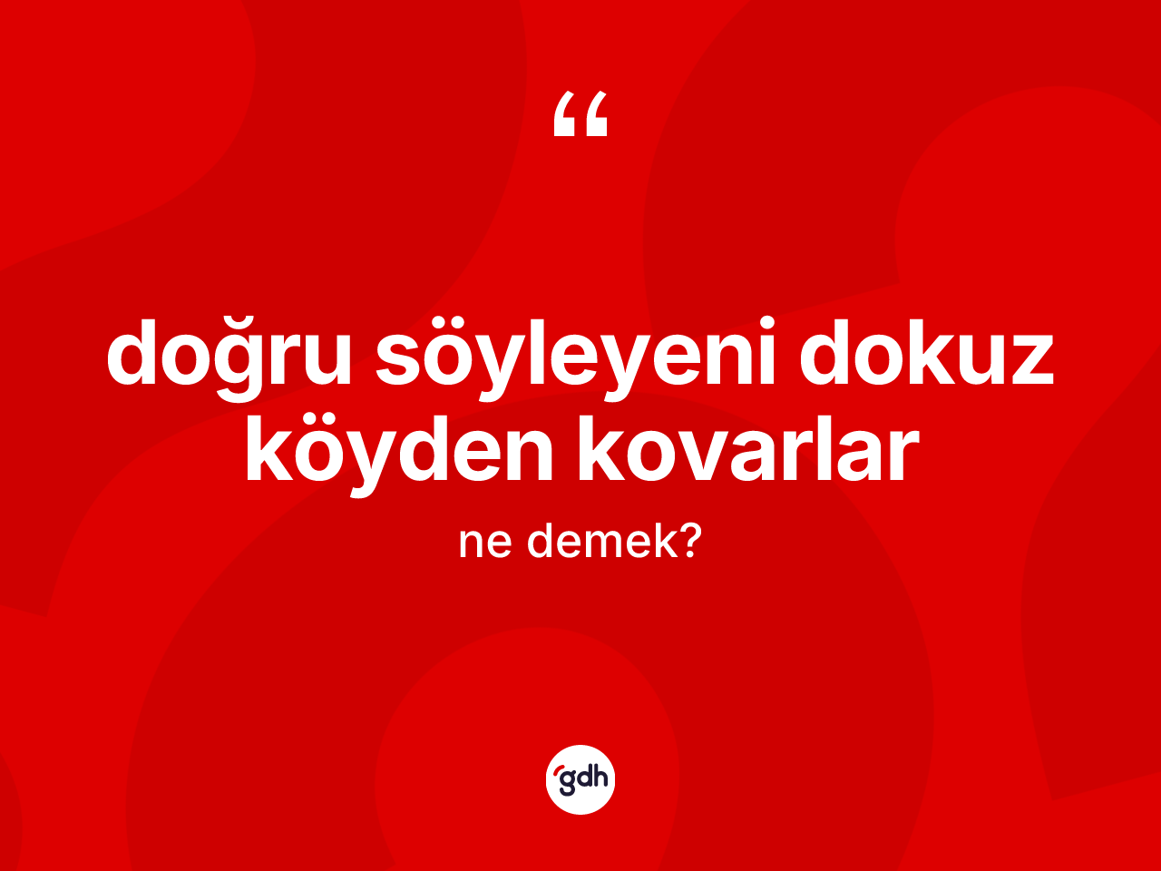 Doğru söyleyeni dokuz köyden kovarlar ifadesinin anlamı nedir? Doğru söyleyeni dokuz köyden kovarlar ifadesinin TDK anlamı nedir?